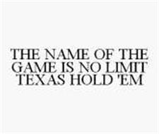 THE NAME OF THE GAME IS NO LIMIT TEXAS HOLD 'EM