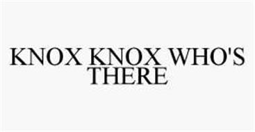 KNOX KNOX WHO'S THERE