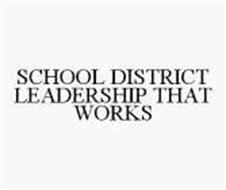 SCHOOL DISTRICT LEADERSHIP THAT WORKS