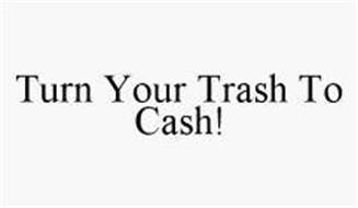 TURN YOUR TRASH TO CASH!