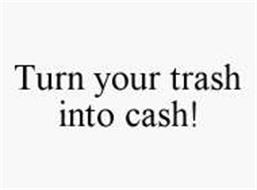 TURN YOUR TRASH INTO CASH!