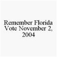 REMEMBER FLORIDA VOTE NOVEMBER 2, 2004