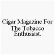 CIGAR MAGAZINE FOR THE TOBACCO ENTHUSIAST.