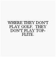 WHERE THEY DON'T PLAY GOLF.  THEY DON'T PLAY TOP-FLITE.