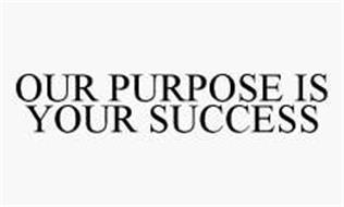OUR PURPOSE IS YOUR SUCCESS
