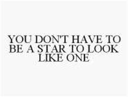 YOU DON'T HAVE TO BE A STAR TO LOOK LIKE ONE