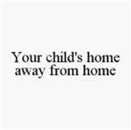 YOUR CHILD'S HOME AWAY FROM HOME