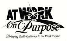 AT WORK ON PURPOSE BRINGING GOD