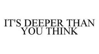 IT'S DEEPER THAN YOU THINK