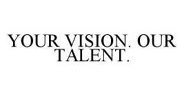 YOUR VISION. OUR TALENT.