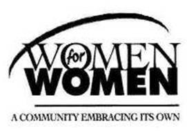 WOMEN FOR WOMEN A COMMUNITY EMBRACING ITS OWN