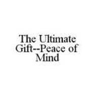 THE ULTIMATE GIFT--PEACE OF MIND
