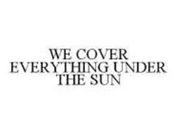 WE COVER EVERYTHING UNDER THE SUN