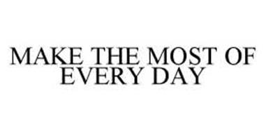 MAKE THE MOST OF EVERY DAY