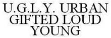 U.G.L.Y. URBAN GIFTED LOUD YOUNG