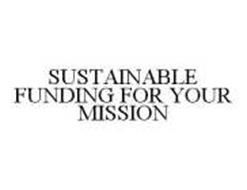 SUSTAINABLE FUNDING FOR YOUR MISSION