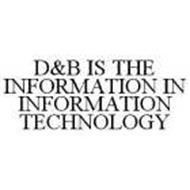 D&B IS THE INFORMATION IN INFORMATION TECHNOLOGY