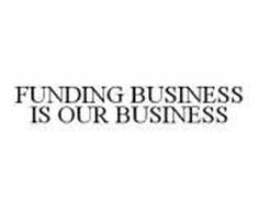 FUNDING BUSINESS IS OUR BUSINESS