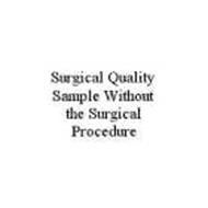 SURGICAL QUALITY SAMPLE WITHOUT THE SURGICAL PROCEDURE
