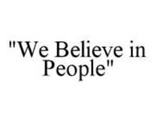 "WE BELIEVE IN PEOPLE"