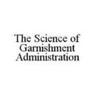 THE SCIENCE OF GARNISHMENT ADMINISTRATION