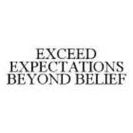 EXCEED EXPECTATIONS BEYOND BELIEF