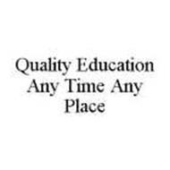 QUALITY EDUCATION ANY TIME ANY PLACE