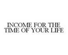 INCOME FOR THE TIME OF YOUR LIFE