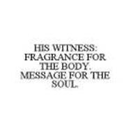 HIS WITNESS: FRAGRANCE FOR THE BODY.  MESSAGE FOR THE SOUL.