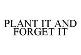 PLANT IT AND FORGET IT