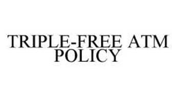 TRIPLE-FREE ATM POLICY