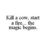 KILL A COW, START A FIRE... THE MAGIC BEGINS.