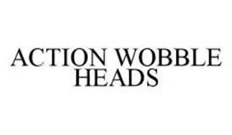 ACTION WOBBLE HEADS