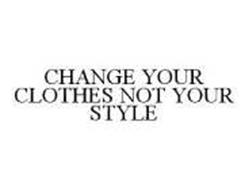 CHANGE YOUR CLOTHES NOT YOUR STYLE