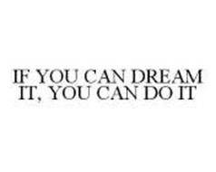 IF YOU CAN DREAM IT, YOU CAN DO IT