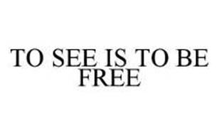TO SEE IS TO BE FREE