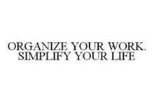 ORGANIZE YOUR WORK. SIMPLIFY YOUR LIFE