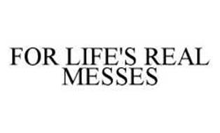 FOR LIFE'S REAL MESSES