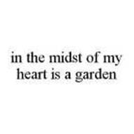 IN THE MIDST OF MY HEART IS A GARDEN