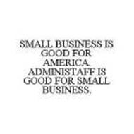 SMALL BUSINESS IS GOOD FOR AMERICA. ADMINISTAFF IS GOOD FOR SMALL BUSINESS.