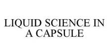 LIQUID SCIENCE IN A CAPSULE
