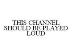 THIS CHANNEL SHOULD BE PLAYED LOUD