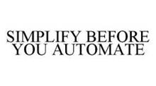 SIMPLIFY BEFORE YOU AUTOMATE