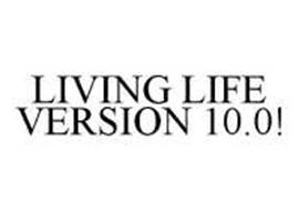 LIVING LIFE VERSION 10.0!