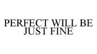 PERFECT WILL BE JUST FINE