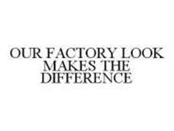 OUR FACTORY LOOK MAKES THE DIFFERENCE