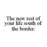THE NEW REST OF YOUR LIFE SOUTH OF THE BORDER.