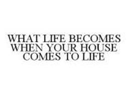WHAT LIFE BECOMES WHEN YOUR HOUSE COMES TO LIFE