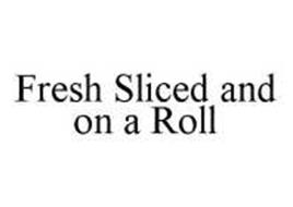 FRESH SLICED AND ON A ROLL