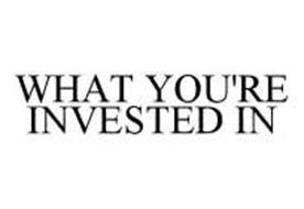 WHAT YOU'RE INVESTED IN